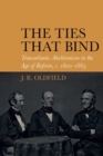 Image for The ties that bind  : transatlantic abolitionism in the age of reform, c. 1820-1865