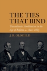 Image for The Ties That Bind: Transatlantic Abolitionism in the Age of Reform, C. 1820-1865
