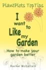 Image for I want to like my Garden : how to make your garden better