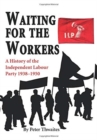 Image for Waiting for the Workers : A History of the Independent Labour Party 1938-1950