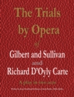 Image for The Trials by Opera of Gilbert and Sullivan and Richard D&#39;Oyly Carte