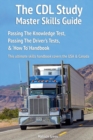 Image for The CDL study master skills guide : Passing the knowledge test, passing the driver&#39;s tests &amp; &#39;how to&#39; handbook