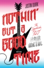 Image for Nothin&#39; but a good time  : the spectacular rise and fall of Glam Metal