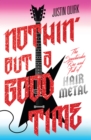 Image for Nothin&#39; but a good time: the spectacular rise and fall of Glam Metal