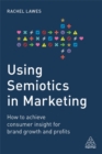 Image for Using semiotics in marketing  : how to achieve consumer insight for brand growth and profits