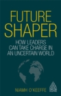 Image for Future shaper  : how leaders can take charge in an uncertain world