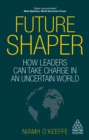 Image for Future shaper: how leaders can take charge in an uncertain world