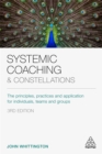 Image for Systemic coaching and constellations  : the principles, practices and application for individuals, teams and groups