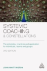 Image for Systemic Coaching and Constellations: The Principles, Practices and Application for Individuals, Teams and Groups