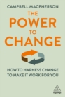 Image for The Power to Change: How to Harness Change, to Make It Work for You