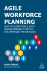 Image for Agile Workforce Planning: How to Align People With Organizational Strategy for Improved Performance
