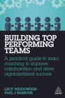 Image for Building Top Performing Teams: A Practical Guide to Team Coaching to Improve Collaboration and Drive Organizational Success