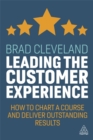 Image for Leading the customer experience  : how to chart a course and deliver outstanding results
