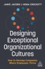 Image for Designing Exceptional Organizational Cultures: How to Develop Companies Where Employees Thrive
