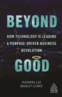 Image for Beyond Good: How Technology Is Leading a Purpose-Driven Business Revolution