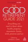Image for The Good Retirement Guide 2021: Everything You Need to Know About Health, Property, Investment, Leisure, Work, Pensions and Tax