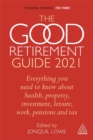 Image for The good retirement guide 2021  : everything you need to know about health, property, investment, leisure, work, pensions and tax
