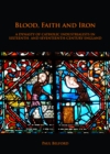 Image for Blood, faith and iron  : a dynasty of Catholic industrialists in sixteenth- and seventeenth-century England