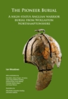 Image for The pioneer burial: a high-status Anglian warrior burial from Wollaston Northamptonshire