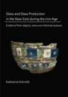 Image for Glass and glass production in the Near East during the Iron Age period  : evidence from objects, texts and chemical analysis
