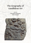 Image for The geography of Gandharan art  : proceedings of the Second International Workshop of the Gandhara Connections Project, University of Oxford, 22nd-23rd March, 2018