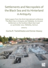 Image for Settlements and necropoleis of the Black Sea and its hinterland in antiquity  : select papers from the third international conference &#39;The Black Sea in Antiquity and Tekkekèoy: an ancient settlement 