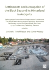 Image for Settlements and Necropoleis of the Black Sea and Its Hinterland in Antiquity: Select Papers from the Third International Conference &#39;The Black Sea in Antiquity and Tekkeköy: An Ancient Settlement on the Southern Black Sea Coast&#39;, 27-29 October 2017, Tekkeköy, Samsun