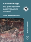 Image for A painted ridge  : rock art and performance in the Maclear District, Eastern Cape Province, South Africa