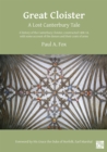 Image for Great Cloister: A Lost Canterbury Tale : A History of the Canterbury Cloister, Constructed 1408-14, With Some Account of the Donors and Their Coats of Arms