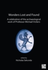 Image for Wonders lost and found  : a celebration of the archaeological work of Professor Michael Vickers