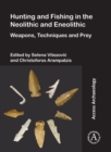 Image for Hunting and Fishing in the Neolithic and Eneolithic : Weapons, Techniques and Prey