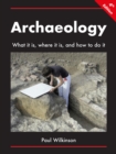 Image for Archaeology  : what it is, where it is, and how to do it