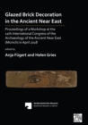 Image for Glazed brick decoration in the Ancient Near East: proceedings of a workshop at the 11th International Congress of the Archaeology of the Ancient Near East (Munich) in April 2018 : for the Vorderasiatisches Museum - Staatliche Museen zu Berlin