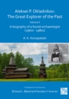 Image for Aleksei P. Okladnikov: the great explorer of the past. (A biography of a Soviet archaeologist (1960s-1980s)