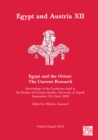 Image for Egypt and Austria XII - Egypt and the Orient: The Current Research: Proceedings of the Conference Held at the Faculty of Croatian Studies, University of Zagreb (September 17th-22nd, 2018)