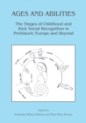 Image for Ages and abilities  : the stages of childhood and their social recognition in prehistoric Europe and beyond
