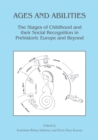 Image for Ages and abilities: the stages of childhood and their social recognition in prehistoric Europe and beyond