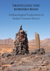 Image for Travelling the Korosko Road: Archaeological Exploration in Sudan&#39;s Eastern Desert