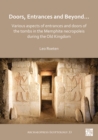Image for Doors, entrances and beyond  : various aspects of entrances and doors of the tombs in the Memphite Necropoleis during the Old Kingdom