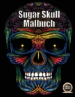 Image for Sugar Skull Malbuch : Ein erwachsenes Malbuch mit 50 Tagen Totenschadel: 50 Schadel zum Ausmalen mit dekorativen Elementen