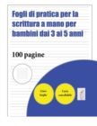 Image for Fogli di pratica per la scrittura a mano per bambini dai 3 ai 5 anni : 100 pagine di pratica per la scrittura a mano per bambini dai 3 ai 6 anni: questo libro contiene della carta adatta alla scrittur