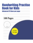 Image for Handwriting Practise Book for Kids (Advanced 13 lines per page) : A handwriting and cursive writing book with 100 pages of extra large 8.5 by 11.0 inch writing practise pages. This book has guidelines
