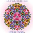 Image for Mandala Images to Color : Mandala Images to Color with mandala coloring pages: Includes mandala flowers and butterflies, mandala geometric designs, and abstract mandala pages
