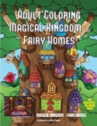 Image for Adult Coloring Magical Kingdom - Fairy Homes : A magical kingdom coloring book for adults with a fairy homes theme