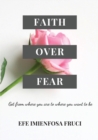 Image for Faith over fear  : get from where you are to where you want to be