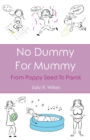 Image for No Dummy For Mummy (From Poppy Seed To Parrot)