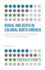 Image for Burial and death in colonial North America  : exploring interment practices and landscapes in 17th-century British settlements