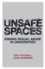 Image for Unsafe spaces: ending sexual abuse in universities