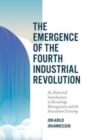 Image for The emergence of the fourth industrial revolution  : an historical introduction to knowledge management and the innovation economy