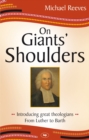 Image for On giants&#39; shoulders: introducing great theologians : from Luther to Barth